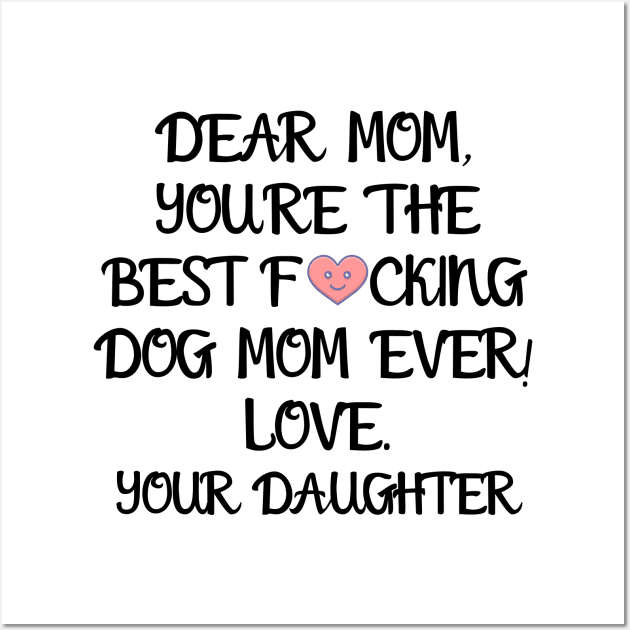 DEAR MOM, YOU'RE THE BEST... YOUR DAUGHTER T-Shirt, Mug, Hoodie Wall Art by Giftadism